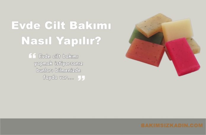 Evde Cilt Bakımı Nasıl Yapılır? &gt; Cilt Bakımı